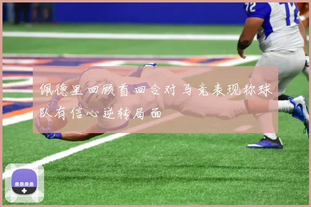 佩德里回顾首回合对马竞表现称球队有信心逆转局面