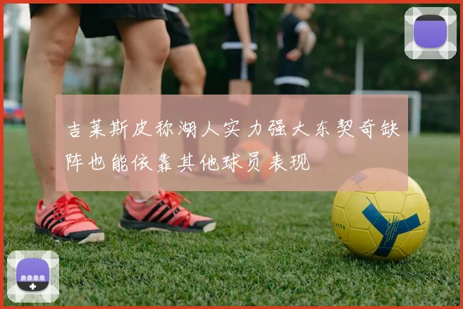 吉莱斯皮称湖人实力强大东契奇缺阵也能依靠其他球员表现