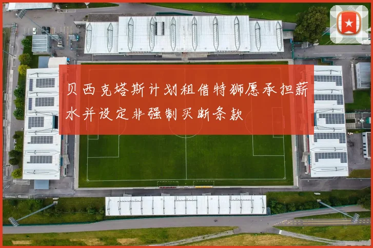 贝西克塔斯计划租借特狮愿承担薪水并设定非强制买断条款
