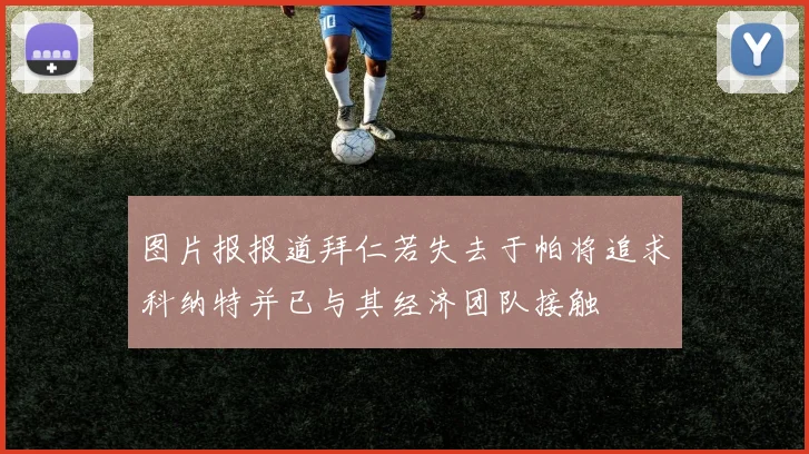 图片报报道拜仁若失去于帕将追求科纳特并已与其经济团队接触